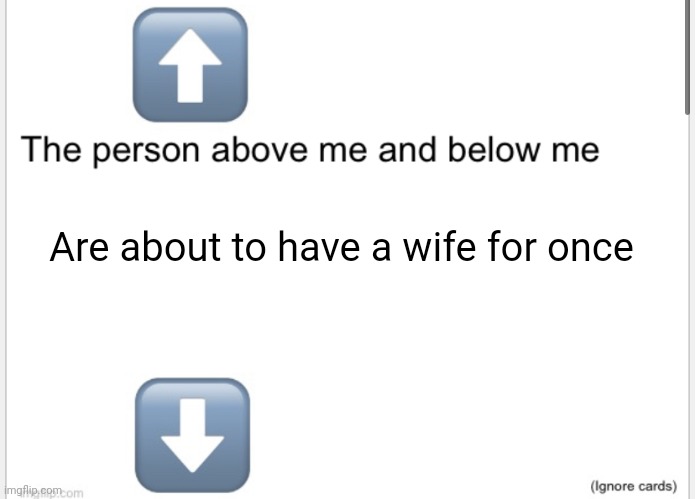 /j :troll: | Are about to have a wife for once | image tagged in person above below | made w/ Imgflip meme maker