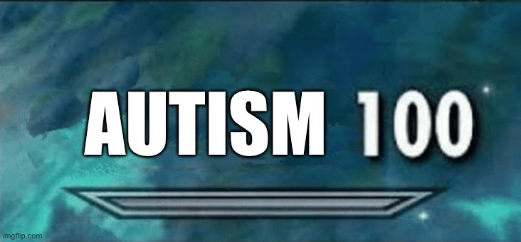 Skyrim skill meme | AUTISM | image tagged in skyrim skill meme | made w/ Imgflip meme maker