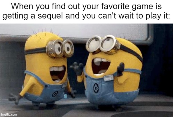 I'm so hyped for the sequel! | When you find out your favorite game is getting a sequel and you can't wait to play it: | image tagged in memes,excited minions,gaming,funny,so true memes,hyped | made w/ Imgflip meme maker