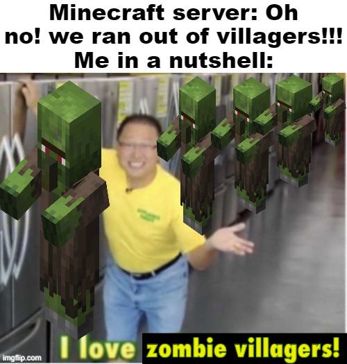 Ever run out of villagers? Wait till it's night and start searching for a zombie villager. If you found it, cure it. | made w/ Imgflip meme maker
