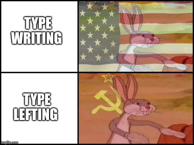 Everything is left in the ussr | TYPE WRITING; TYPE LEFTING | image tagged in bugs bunny communist usa flags | made w/ Imgflip meme maker
