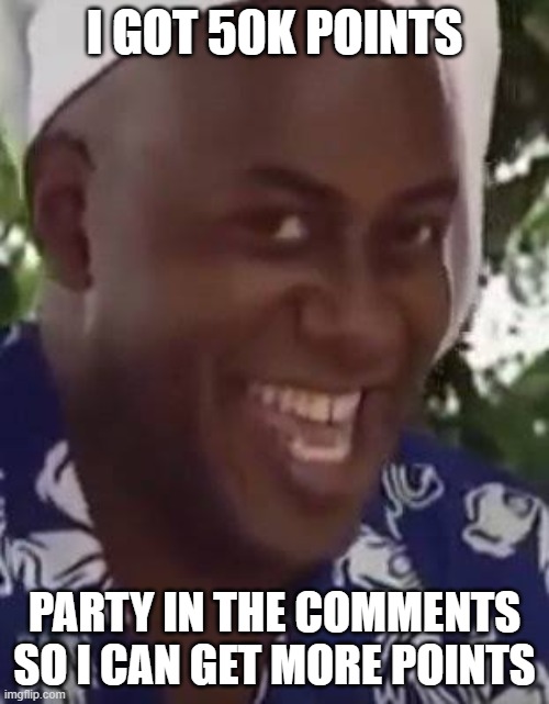 :partying face: | I GOT 50K POINTS; PARTY IN THE COMMENTS SO I CAN GET MORE POINTS | image tagged in yeah boi chef | made w/ Imgflip meme maker