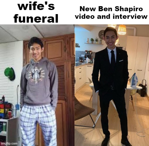 bro spits fax | wife's funeral; New Ben Shapiro video and interview | image tagged in pjs vs tuxedo | made w/ Imgflip meme maker