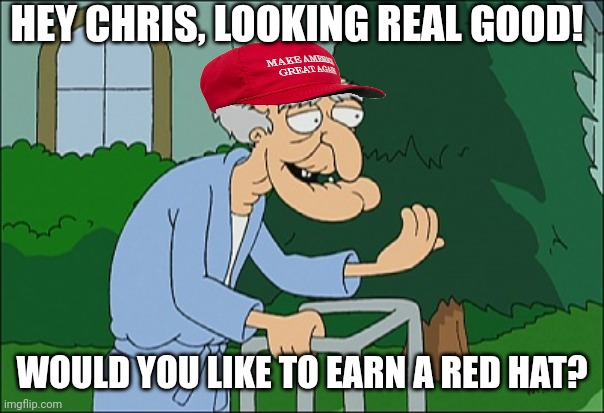 Old man family guy | HEY CHRIS, LOOKING REAL GOOD! WOULD YOU LIKE TO EARN A RED HAT? | image tagged in old man family guy | made w/ Imgflip meme maker