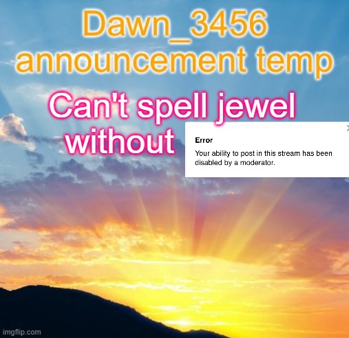 Dawn_3456 announcement | Can't spell jewel 
without | image tagged in dawn_3456 announcement | made w/ Imgflip meme maker