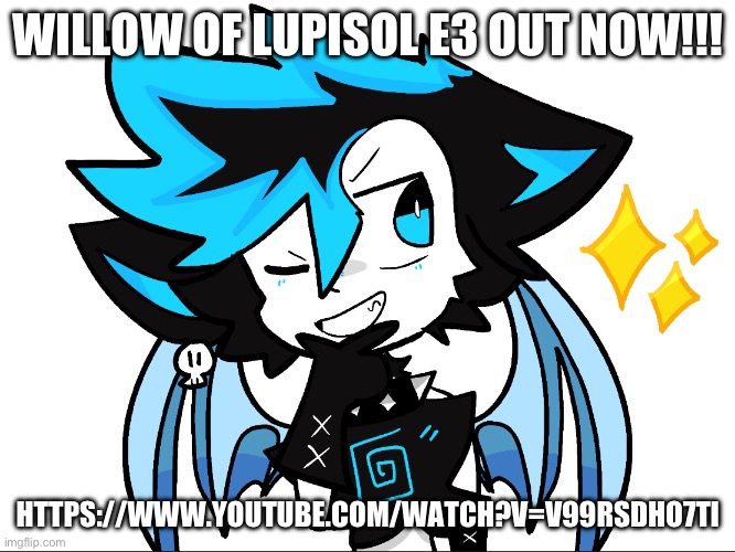 IcyXD Aha | WILLOW OF LUPISOL E3 OUT NOW!!! HTTPS://WWW.YOUTUBE.COM/WATCH?V=V99RSDHO7TI | image tagged in icyxd aha | made w/ Imgflip meme maker