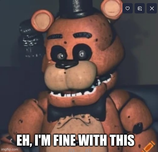 A Somewhat Accurate Pic of Freddy in DALL-E Mini | EH, I'M FINE WITH THIS | image tagged in accurate,freddy fazbear | made w/ Imgflip meme maker