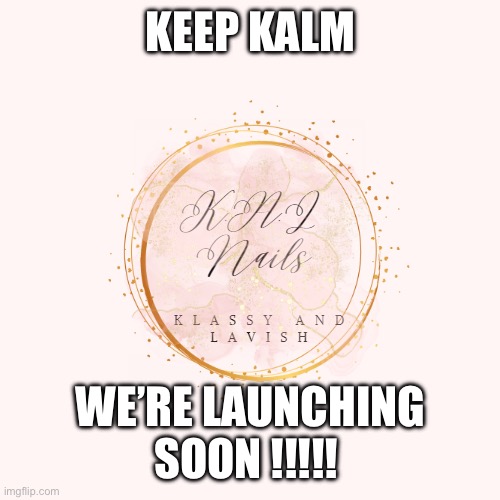 Kal | KEEP KALM; WE’RE LAUNCHING SOON !!!!! | image tagged in nails | made w/ Imgflip meme maker