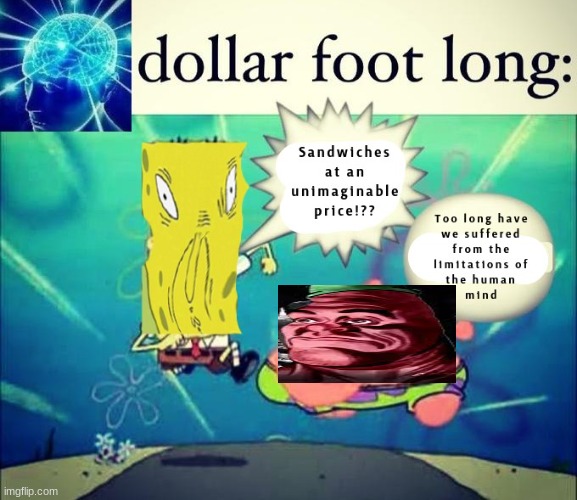 [HUMAN MIND] DOLLAR FOOT LONG!?! | image tagged in spongebob squarepants,shitpost,memes,funny,5 dollar footlong | made w/ Imgflip meme maker