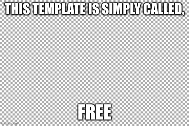 Free | THIS TEMPLATE IS SIMPLY CALLED, FREE | image tagged in free | made w/ Imgflip meme maker