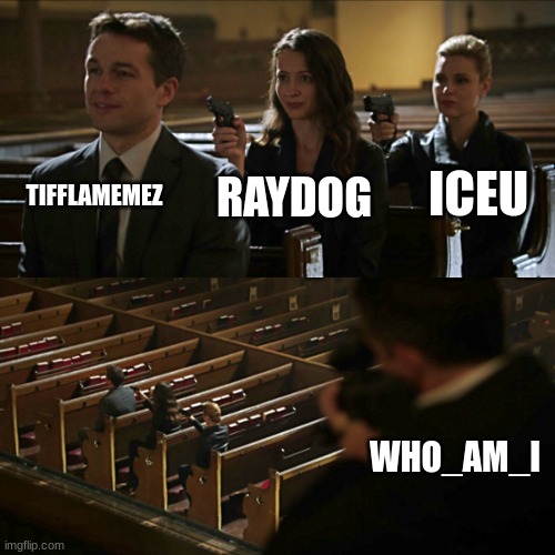 Assassination chain | TIFFLAMEMEZ; ICEU; RAYDOG; WHO_AM_I | image tagged in assassination chain | made w/ Imgflip meme maker