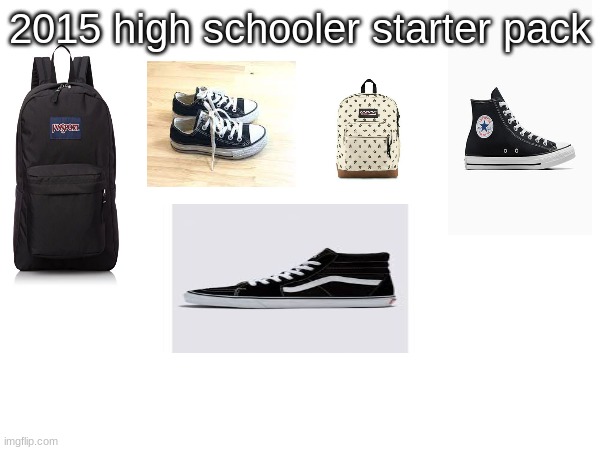 2015 high schooler starter pack | image tagged in high school | made w/ Imgflip meme maker