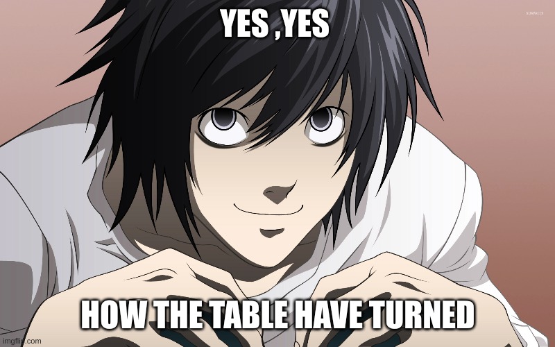 YES ,YES HOW THE TABLE HAVE TURNED | made w/ Imgflip meme maker