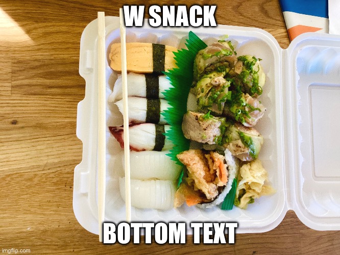 W SNACK; BOTTOM TEXT | made w/ Imgflip meme maker