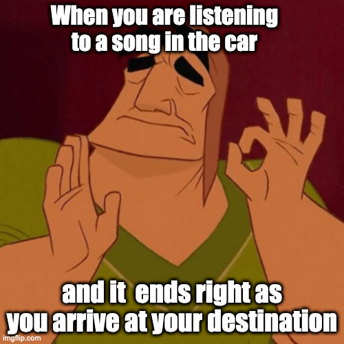 Something about it makes it satisfying | When you are listening to a song in the car; and it  ends right as you arrive at your destination | image tagged in kronk just right,true story,memes,funny,kronk | made w/ Imgflip meme maker