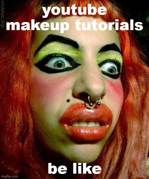 help | youtube makeup tutorials; be like | image tagged in i do my own makeup,lol | made w/ Imgflip meme maker