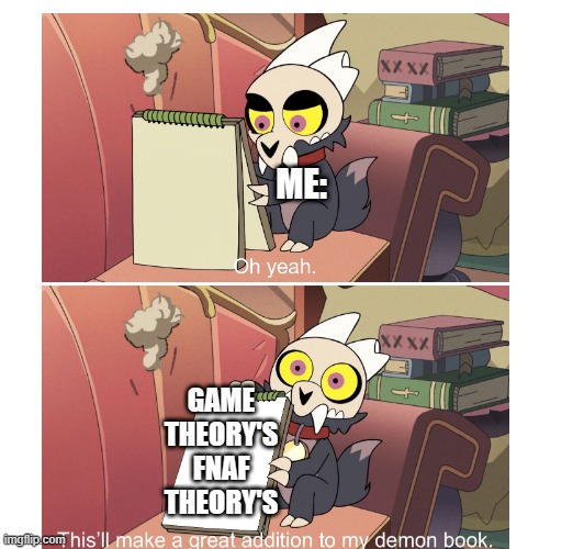 ME:; GAME THEORY'S FNAF THEORY'S | image tagged in the owl house | made w/ Imgflip meme maker