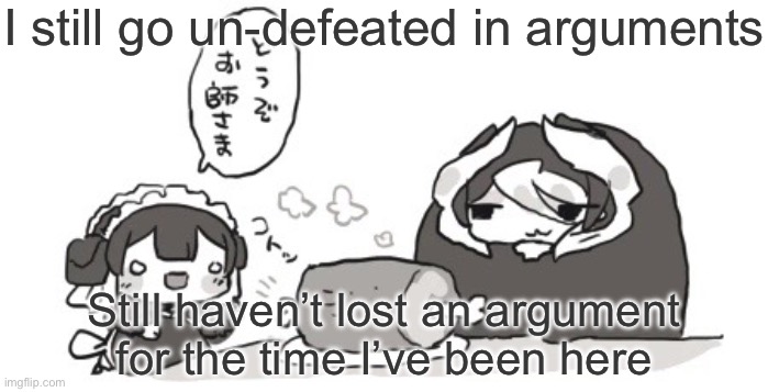 Ozen | I still go un-defeated in arguments; Still haven’t lost an argument for the time I’ve been here | image tagged in ozen | made w/ Imgflip meme maker