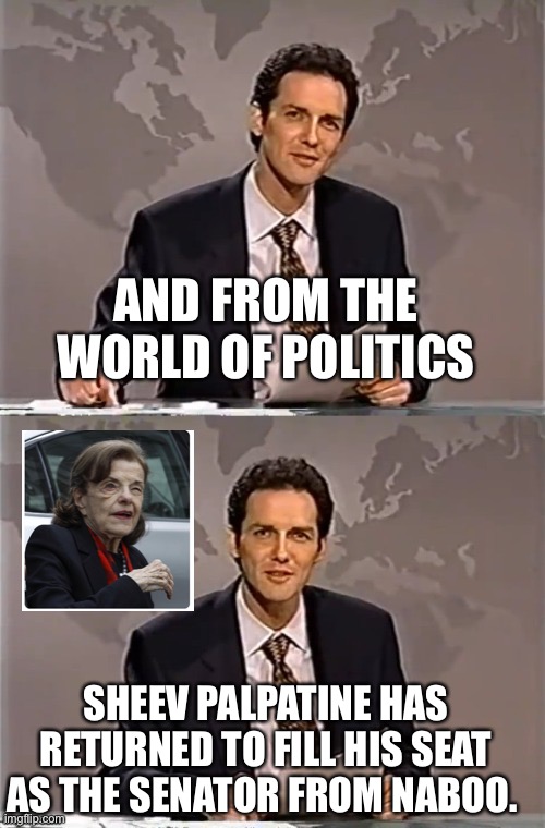 WEEKEND UPDATE WITH NORM | AND FROM THE WORLD OF POLITICS; SHEEV PALPATINE HAS RETURNED TO FILL HIS SEAT AS THE SENATOR FROM NABOO. | image tagged in weekend update with norm | made w/ Imgflip meme maker