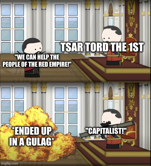 hmmm | TSAR TORD THE 1ST; "WE CAN HELP THE PEOPLE OF THE RED EMPIRE!"; *ENDED UP IN A GULAG*; "CAPITALIST!" | image tagged in oversimplified tsar fires rocket | made w/ Imgflip meme maker