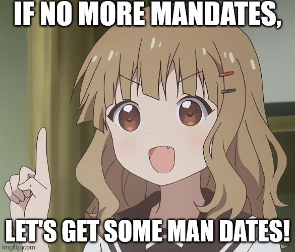 The person above me | IF NO MORE MANDATES, LET'S GET SOME MAN DATES! | made w/ Imgflip meme maker