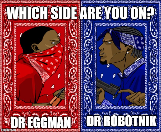 how do you call our sexy egg doctor? | DR EGGMAN; DR ROBOTNIK | image tagged in which side are you on | made w/ Imgflip meme maker