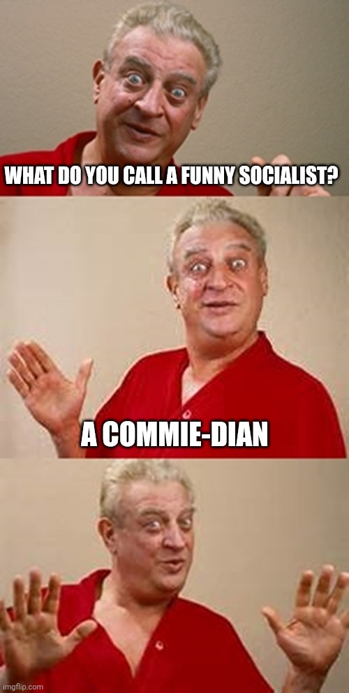 bad pun Dangerfield  | WHAT DO YOU CALL A FUNNY SOCIALIST? A COMMIE-DIAN | image tagged in bad pun dangerfield | made w/ Imgflip meme maker