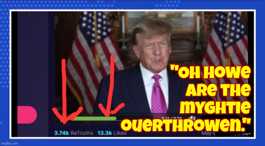 Donald Trump Keeps On Losing And Losing And Losing And Losing And Losing And Losing And Losing And Losing And Losing And Losing | "Oh howe are the myghtie ouerthrowen." | image tagged in memes,liable,trump lost again,trump is a loser,trump keeps on losing,scumbag trump | made w/ Imgflip meme maker