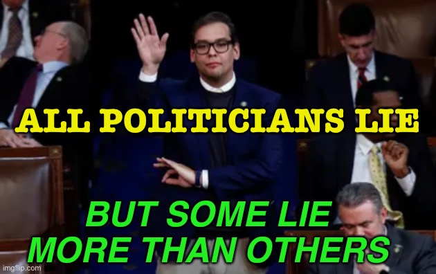All Politicians Lie. Some Lie More Than Others. | ALL POLITICIANS LIE; BUT SOME LIE MORE THAN OTHERS | image tagged in george santos | made w/ Imgflip meme maker