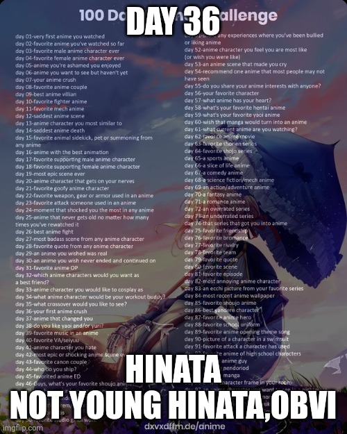 100 day anime challenge | DAY 36; HINATA
NOT YOUNG HINATA,OBVI | image tagged in 100 day anime challenge | made w/ Imgflip meme maker