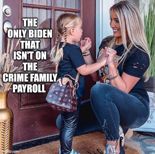 THE ONLY BIDEN THAT ISN'T ON THE CRIME FAMILY PAYROLL | made w/ Imgflip meme maker
