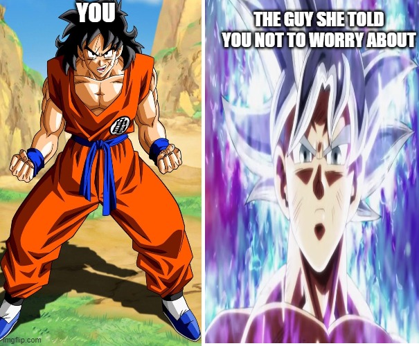 Oh no. | YOU; THE GUY SHE TOLD YOU NOT TO WORRY ABOUT | image tagged in dragon ball z | made w/ Imgflip meme maker