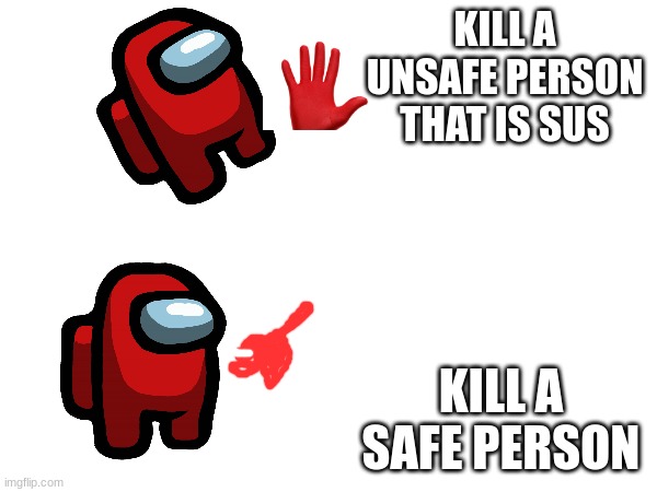 smort red | KILL A UNSAFE PERSON THAT IS SUS; KILL A SAFE PERSON | image tagged in sus hotline bling,smort | made w/ Imgflip meme maker