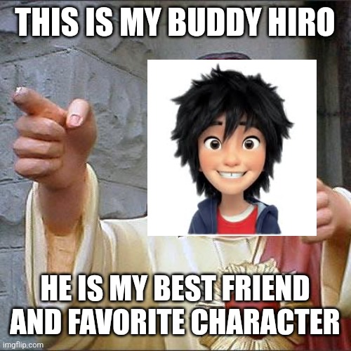 Buddy Hiro from Big Hero 6 | THIS IS MY BUDDY HIRO; HE IS MY BEST FRIEND AND FAVORITE CHARACTER | image tagged in memes,buddy christ,hilarious memes,big hero 6,movie | made w/ Imgflip meme maker