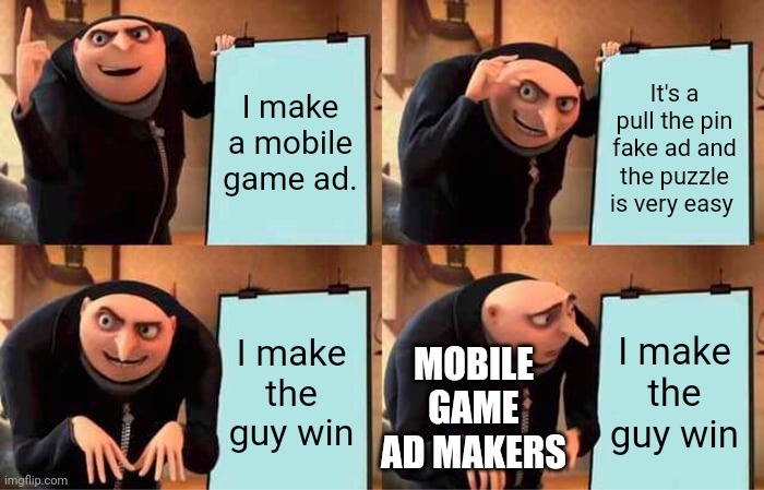 Gru's Plan Meme | I make a mobile game ad. It's a pull the pin fake ad and the puzzle is very easy I make the guy win I make the guy win MOBILE GAME AD MAKERS | image tagged in memes,gru's plan | made w/ Imgflip meme maker