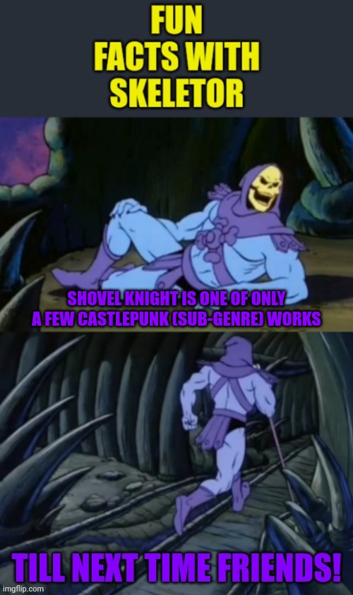 Fun facts with skeletor #12: Shovel Knight, a castlepunk work! | SHOVEL KNIGHT IS ONE OF ONLY A FEW CASTLEPUNK (SUB-GENRE) WORKS | image tagged in fun facts with skeletor v 2 0,castle,shovel,fun fact,punk,future | made w/ Imgflip meme maker