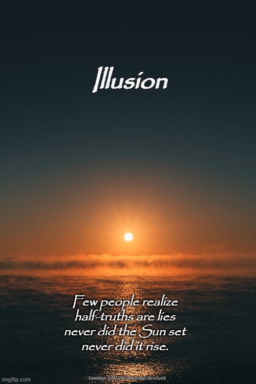 Illusion | Illusion; Few people realize
half-truths are lies
never did the Sun set
never did it rise. © Timothy J. Sabo/2023 All Rights Reserved | image tagged in sun,sunset,sunrise,illusion,not true | made w/ Imgflip meme maker