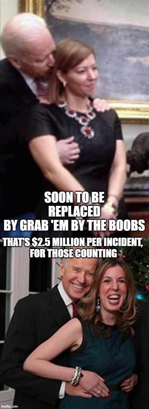 SOON TO BE REPLACED
BY GRAB 'EM BY THE BOOBS THAT'S $2.5 MILLION PER INCIDENT,
 FOR THOSE COUNTING | made w/ Imgflip meme maker