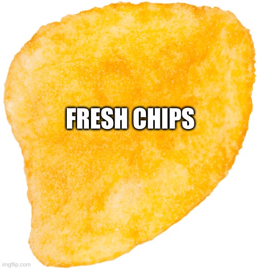 chip | FRESH CHIPS | image tagged in chip | made w/ Imgflip meme maker
