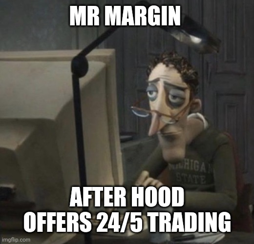 Tired guy | MR MARGIN; AFTER HOOD OFFERS 24/5 TRADING | image tagged in tired guy | made w/ Imgflip meme maker