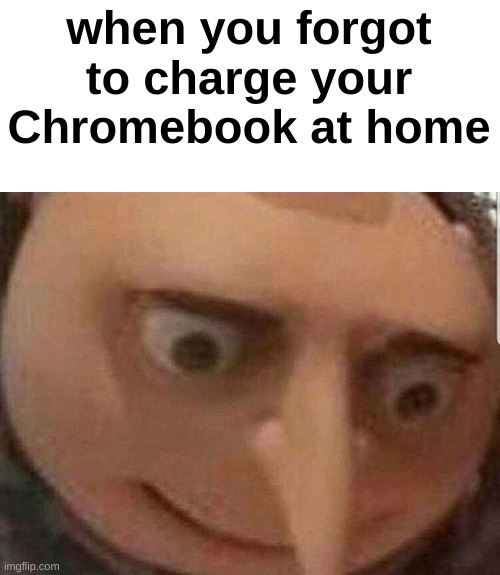 wait, I forgot something! | when you forgot to charge your Chromebook at home | image tagged in nervous gru,oh no,i forgor | made w/ Imgflip meme maker
