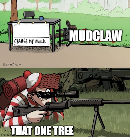 Mudclaw gets sniped | MUDCLAW; THAT ONE TREE | image tagged in waldo snipes change my mind guy,warrior cats,warriors,mudclaw | made w/ Imgflip meme maker