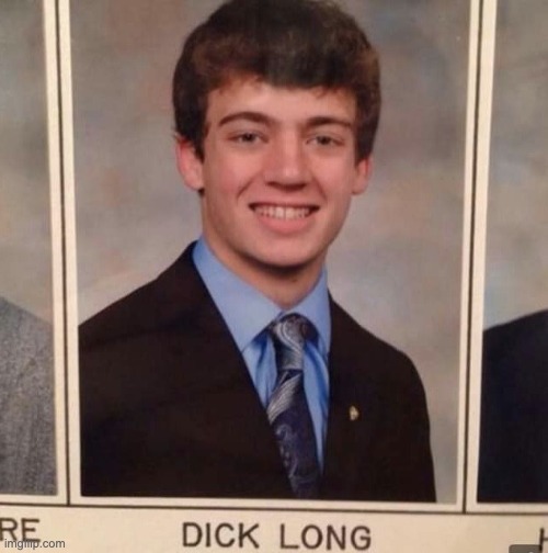 Imagine being a teacher and calling roll and just seeing LONG,DICK and you start laughing so hard and embarass the kid so bad. | image tagged in dick long,funny,memes,dark humor | made w/ Imgflip meme maker