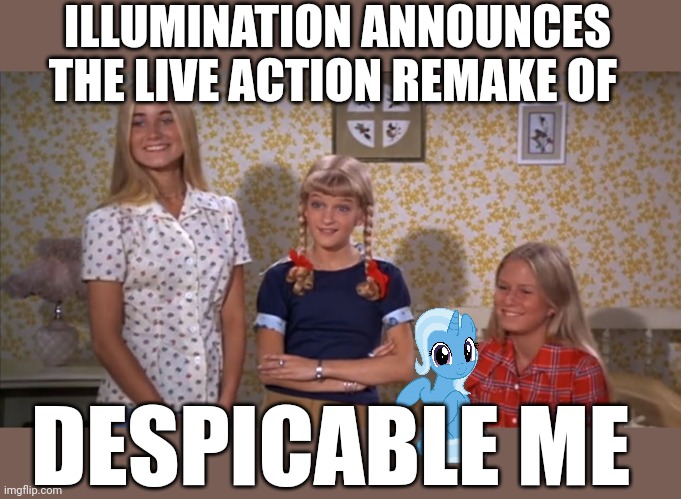 Brady Bunch | ILLUMINATION ANNOUNCES THE LIVE ACTION REMAKE OF; DESPICABLE ME | image tagged in brady bunch | made w/ Imgflip meme maker
