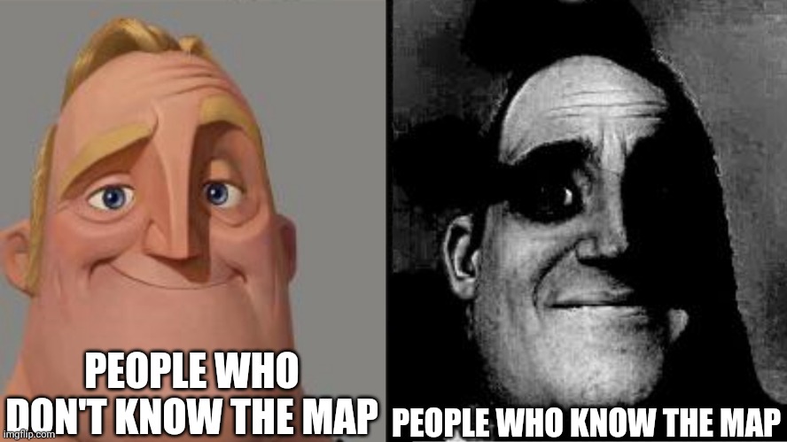 Traumatized Mr. Incredible | PEOPLE WHO DON'T KNOW THE MAP PEOPLE WHO KNOW THE MAP | image tagged in traumatized mr incredible | made w/ Imgflip meme maker