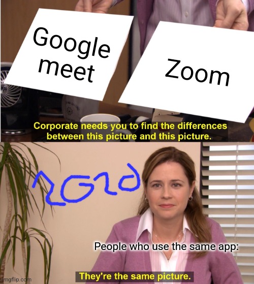 2020 be like: | Google meet; Zoom; People who use the same app: | image tagged in memes,they're the same picture,the office,2020 sucks | made w/ Imgflip meme maker