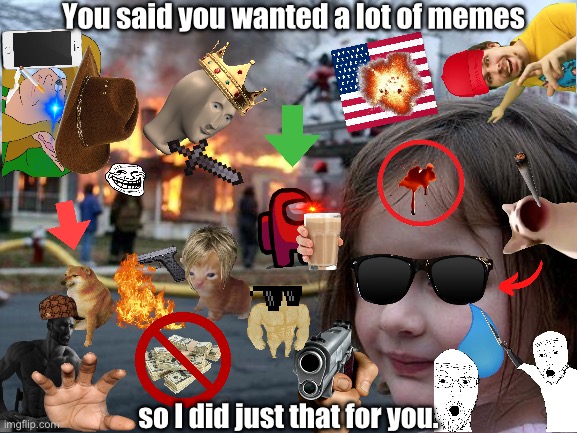 The Meme Overloader | You said you wanted a lot of memes; so I did just that for you. | image tagged in memes,memes_overload,chaos,insanity,excessive,funny | made w/ Imgflip meme maker