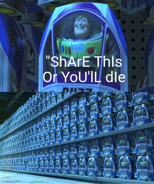 Buzz lightyear clones | "ShArE ThIs Or YoU'lL dIe | image tagged in buzz lightyear clones | made w/ Imgflip meme maker