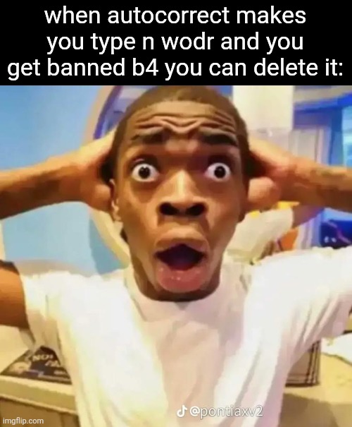 That would be a common autocorrect L | when autocorrect makes you type n wodr and you get banned b4 you can delete it: | image tagged in shocked black guy | made w/ Imgflip meme maker