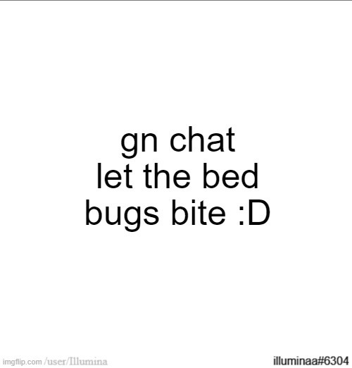gn chat let the bed bugs bite :D | made w/ Imgflip meme maker